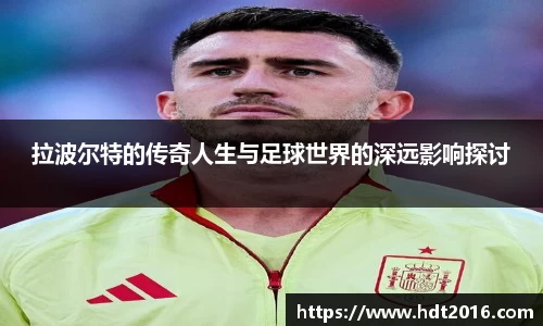 拉波尔特的传奇人生与足球世界的深远影响探讨